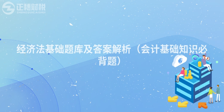 经济法基础题库及答案解析（会计基础知识必背题）