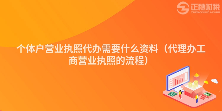 个体户营业执照代办需要什么资料（代理办工商营业执照的流程）