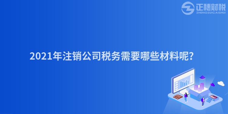 2023年注销公司税务需要哪些材料呢？