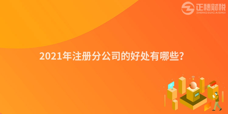 2023年注册分公司的好处有哪些？