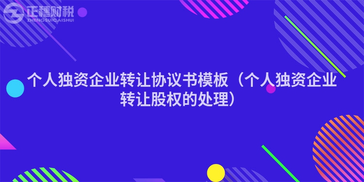 个人独资企业转让协议书模板(个人独资企业转让股权的处理)