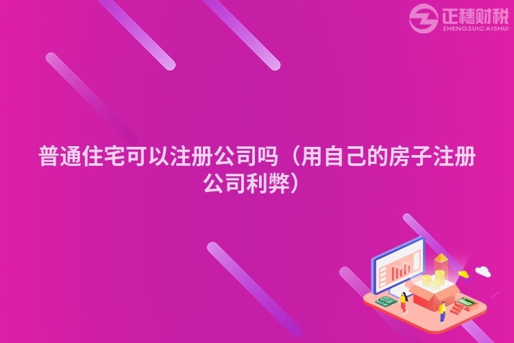 普通住宅可以注册公司吗(用自己的房子注册公司利弊)