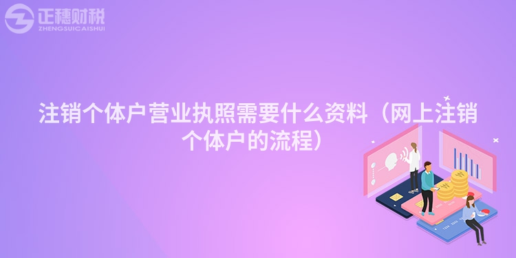 注销个体户营业执照需要什么资料（网上注销个体户的流程）