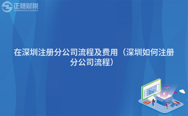 在深圳注册分公司流程及费用（深圳如何注册分公司流程）