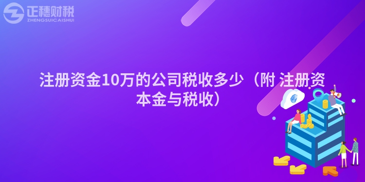 注册资金10万的公司税收多少(附 注册资本金与税收)