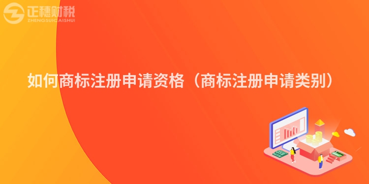如何商标注册申请资格（商标注册申请类别）