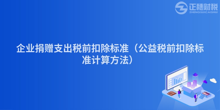 企业捐赠支出税前扣除标准（公益税前扣除标准计算方法）