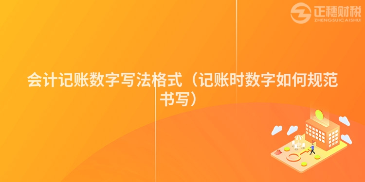 会计记账数字写法格式（记账时数字如何规范书写）