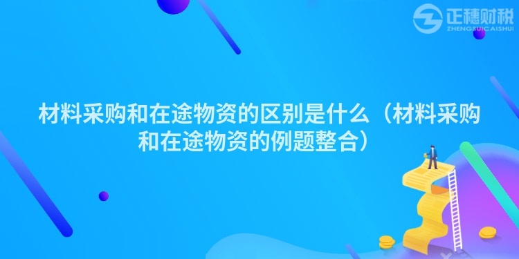 材料采购和在途物资的区别是什么（材料采购和在途物资的例题整合）