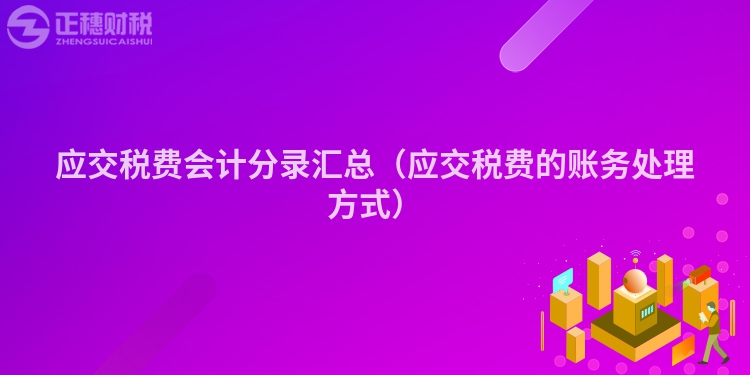 应交税费会计分录汇总（应交税费的账务处理方式）