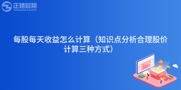 每股每天收益怎么计算（知识点分析合理股价计算三种方式）