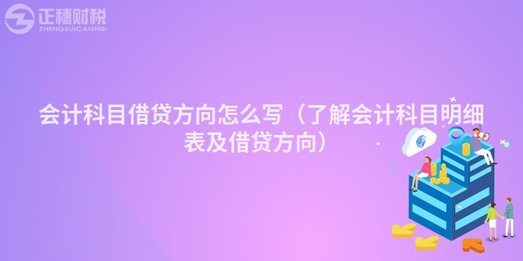 会计科目借贷方向怎么写（了解会计科目明细表及借贷方向）