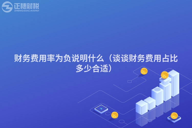 财务费用率为负说明什么（谈谈财务费用占比多少合适）