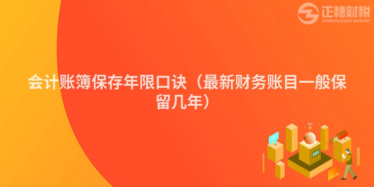 会计账簿保存年限口诀（最新财务账目一般保留几年）