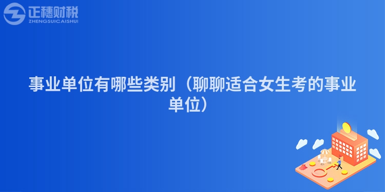 事业单位有哪些类别（聊聊适合女生考的事业单位）