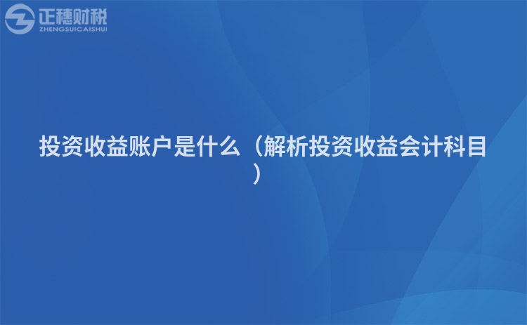 投资收益账户是什么（解析投资收益会计科目）