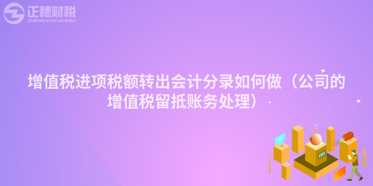 增值税进项税额转出会计分录如何做（公司的增值税留抵账务处理）