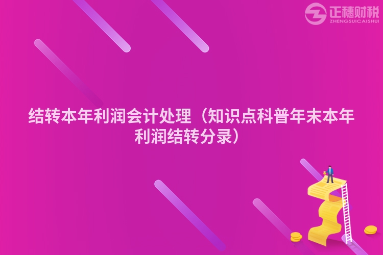 结转本年利润会计处理（知识点科普年末本年利润结转分录）