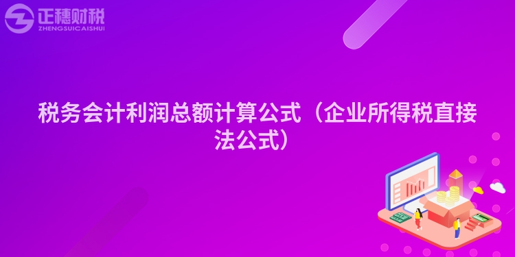 税务会计利润总额计算公式（企业所得税直接法公式）