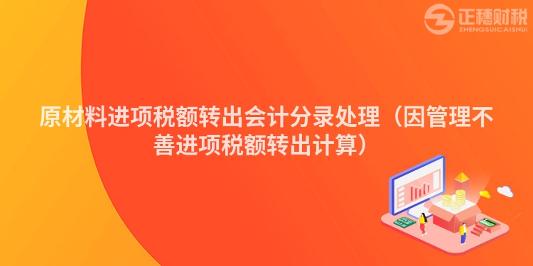 原材料进项税额转出会计分录处理（因管理不善进项税额转出计算）