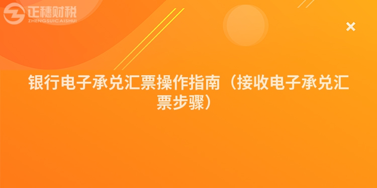 银行电子承兑汇票操作指南（接收电子承兑汇票步骤）