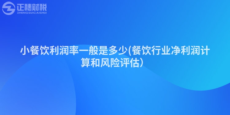 小餐饮利润率一般是多少(餐饮行业净利润计算和风险评估）