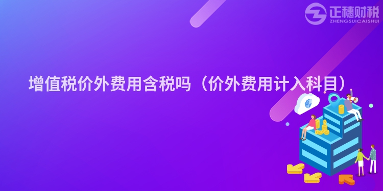 增值税价外费用含税吗（价外费用计入科目）