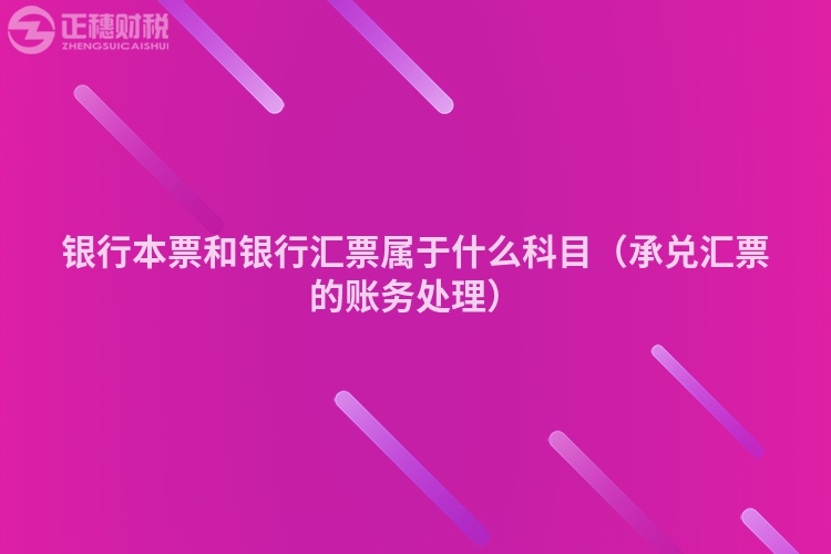 银行本票和银行汇票属于什么科目（承兑汇票的账务处理）