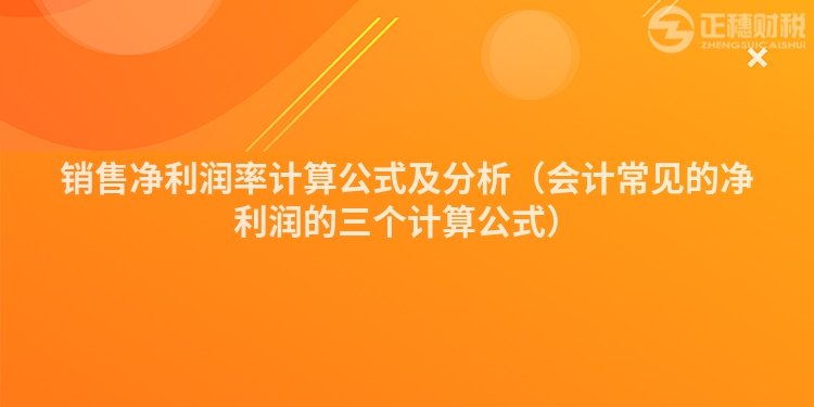 销售净利润率计算公式及分析（会计常见的净利润的三个计算公式）