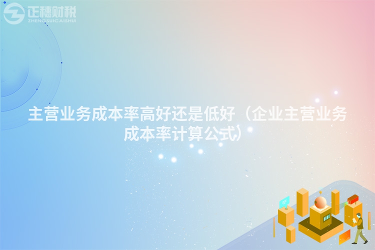 主营业务成本率高好还是低好（企业主营业务成本率计算公式）