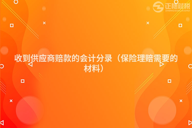 收到供应商赔款的会计分录（保险理赔需要的材料）