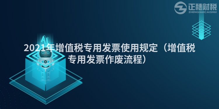 2023年增值税专用发票使用规定（增值税专用发票作废流程）