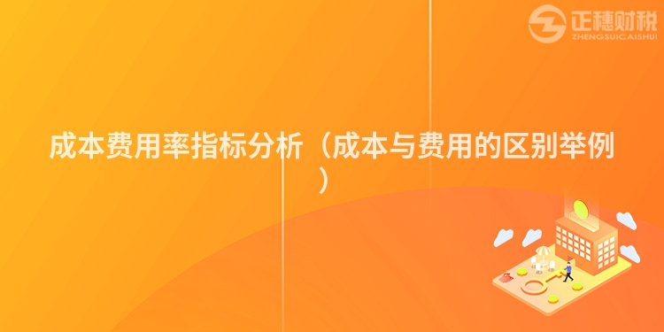 成本费用率指标分析（成本与费用的区别举例）