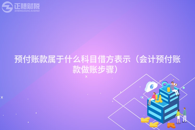 预付账款属于什么科目借方表示（会计预付账款做账步骤）