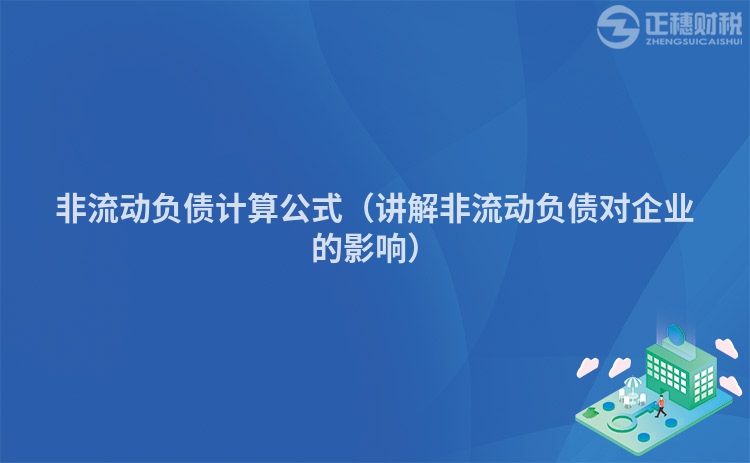 非流动负债计算公式（讲解非流动负债对企业的影响）