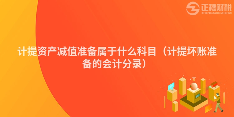 计提资产减值准备属于什么科目（计提坏账准备的会计分录）