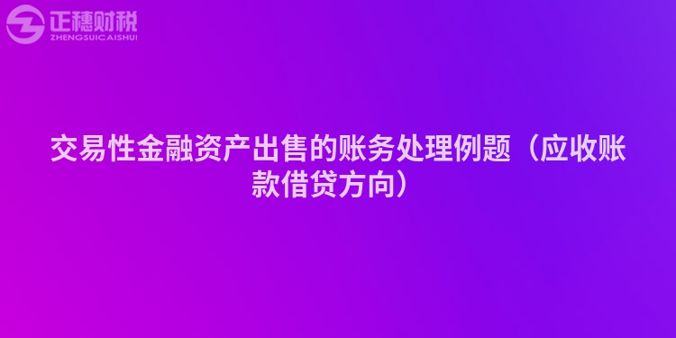 交易性金融资产出售的账务处理例题(应收账款借贷方向)