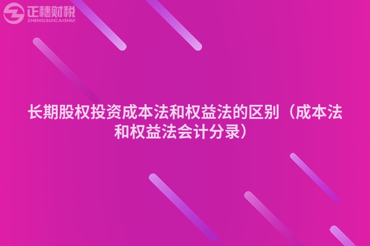 长期股权投资成本法和权益法的区别（成本法和权益法会计分录）