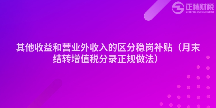 其他收益和营业外收入的区分稳岗补贴（月末结转增值税分录正规做法）