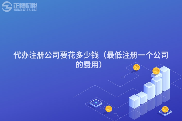 代办注册公司要花多少钱(最低注册一个公司的费用)