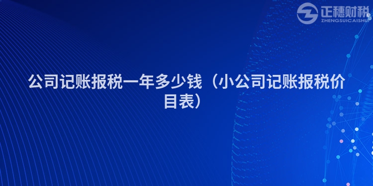 公司记账报税一年多少钱（小公司记账报税价目表）