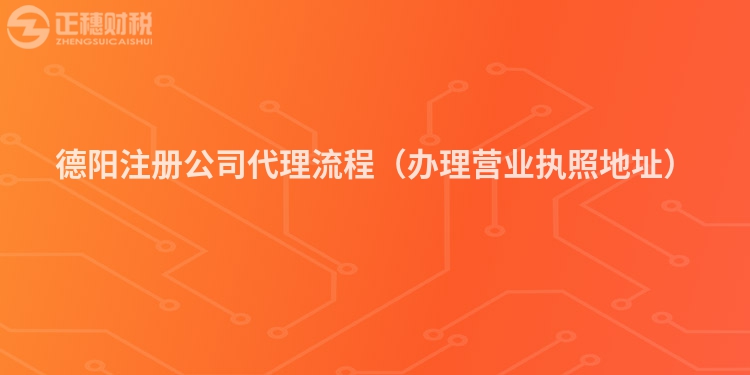 德阳注册公司代理流程(办理营业执照地址)