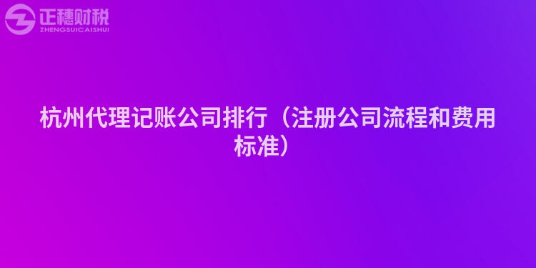 杭州代理记账公司排行（注册公司流程和费用标准）