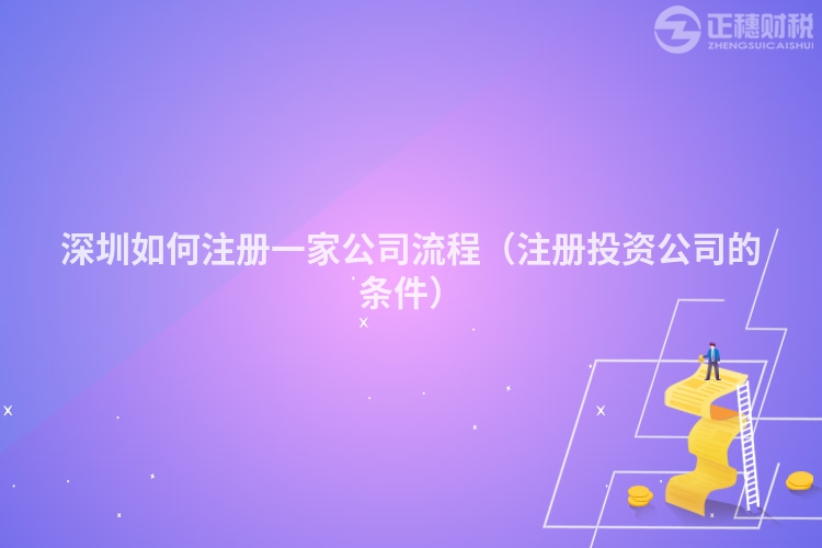 深圳如何注册一家公司流程（注册投资公司的条件）