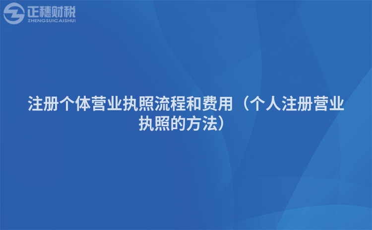 注册个体营业执照流程和费用（个人注册营业执照的方法）