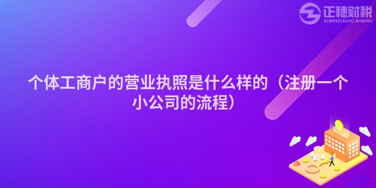 个体工商户的营业执照是什么样的(注册一个小公司的流程)